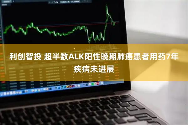 利创智投 超半数ALK阳性晚期肺癌患者用药7年疾病未进展